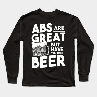 Abs are Great but have you tried BEER Long Sleeve T-Shirt